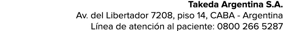 Takeda Argentina S A  Av  del Libertador 7208, piso 14, CABA - Argentina Línea de atención al paciente: 0800 266 5287