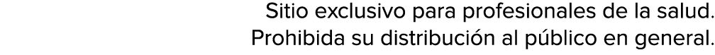Sitio exclusivo para profesionales de la salud  Prohibida su distribución al público en general 