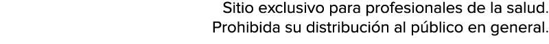 Sitio exclusivo para profesionales de la salud  Prohibida su distribución al público en general  
