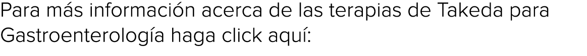 Para más información acerca de las terapias de Takeda para Gastroenterología haga click aquí: